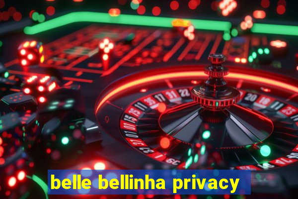 belle bellinha privacy